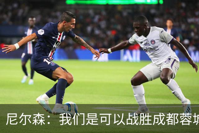 尼尔森：我们是可以战胜成都蓉城的 中超是一个非常出色的联赛