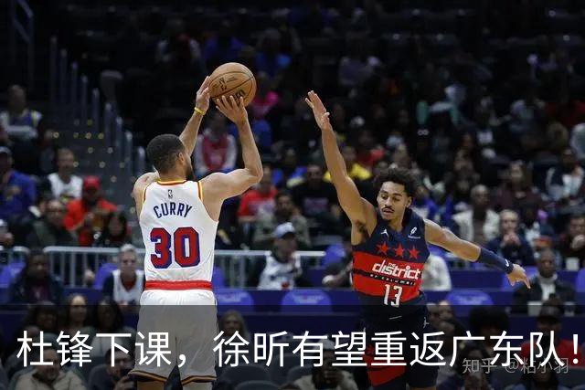 杜锋下课，徐昕有望重返广东队！