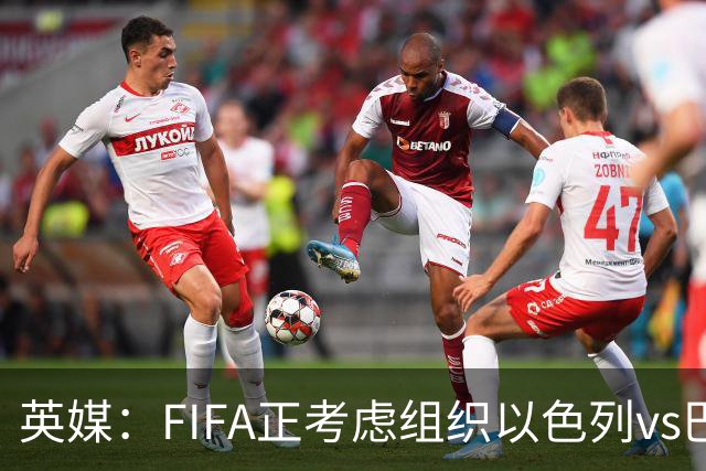 英媒：FIFA正考虑组织以色列vs巴勒斯坦青少友谊赛，为新赛事揭幕